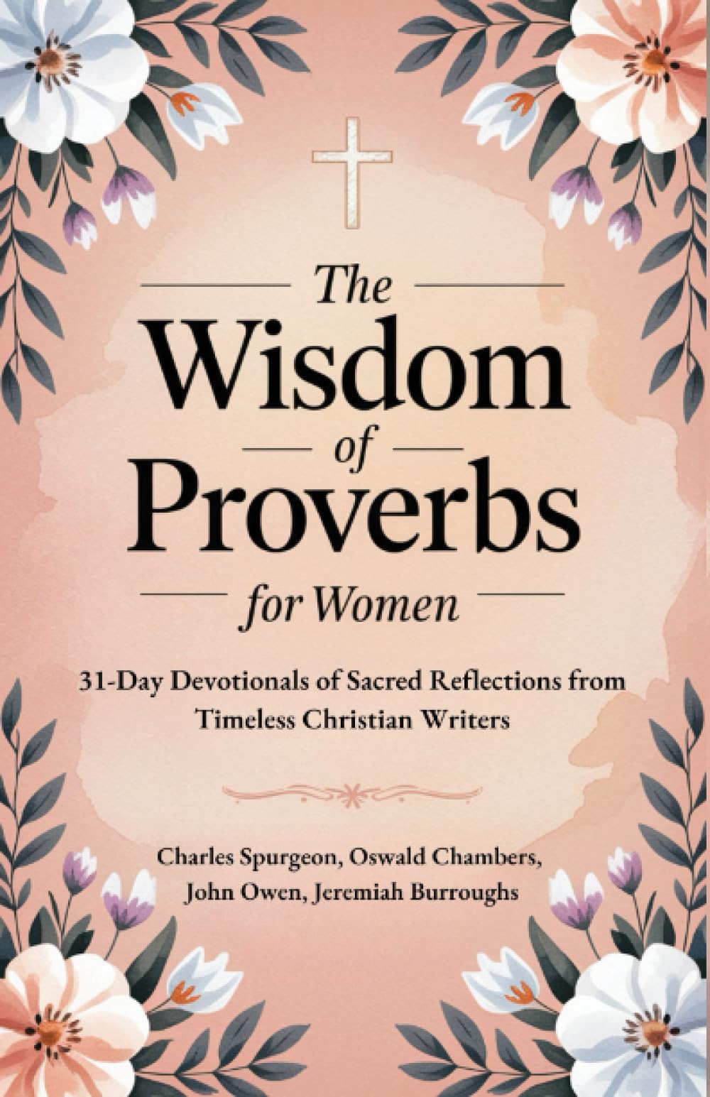 The Wisdom of Proverbs for Women: 31-Day Devotionals of Sacred Reflections from Timeless Christian Writers