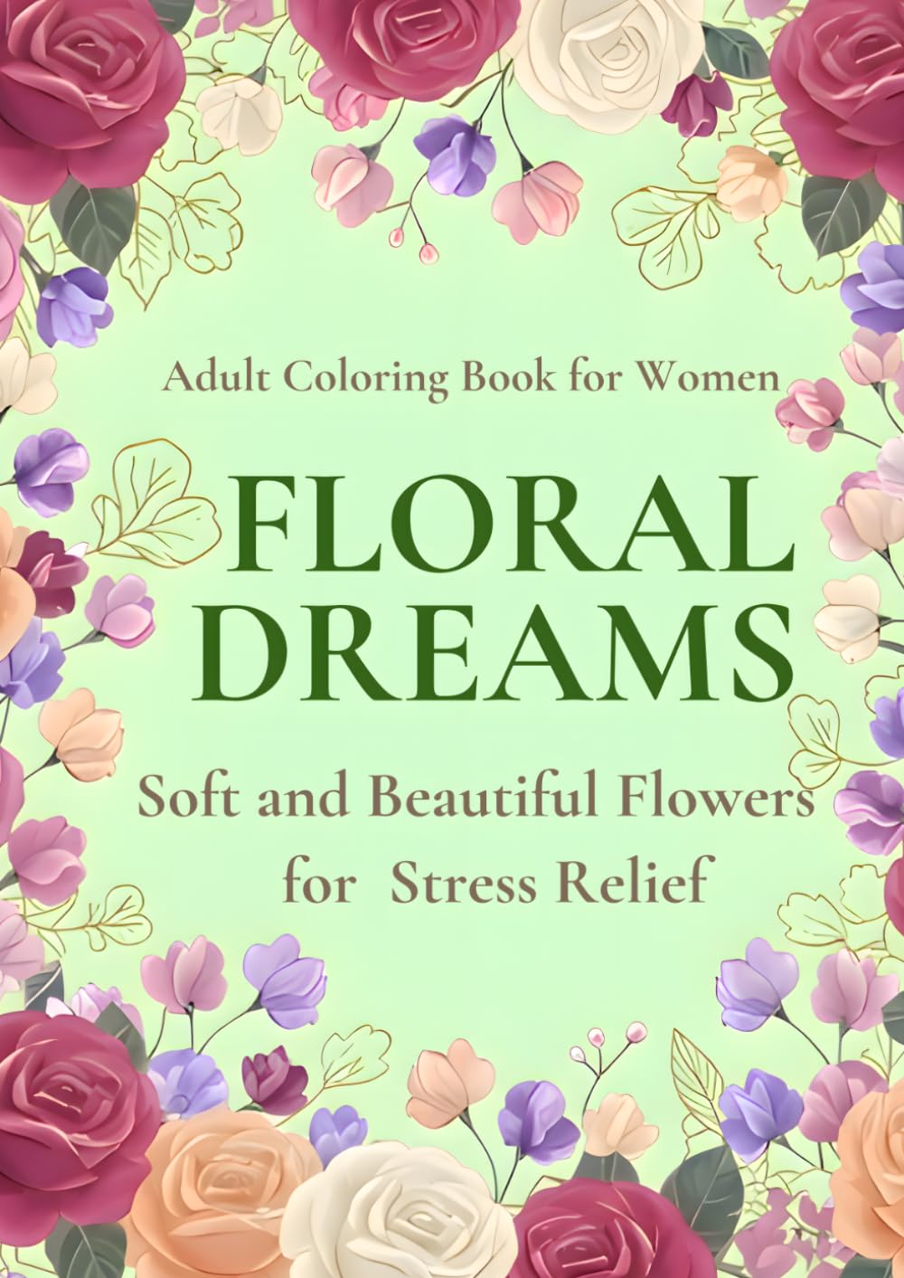 FLORAL　DREAMS: SOFT AND BEAUTIFUL FLOWERS FOR STRESS RELIEF