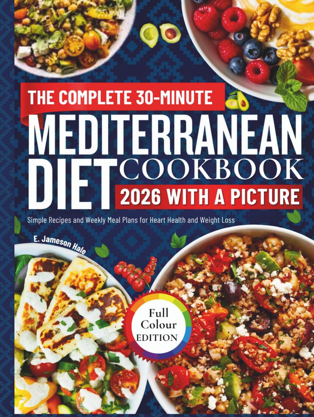 the complete 30 minute Mediterranean diet cookbook 2026: Simple Recipes and Weekly Meal Plans for Heart Health and Weight Loss