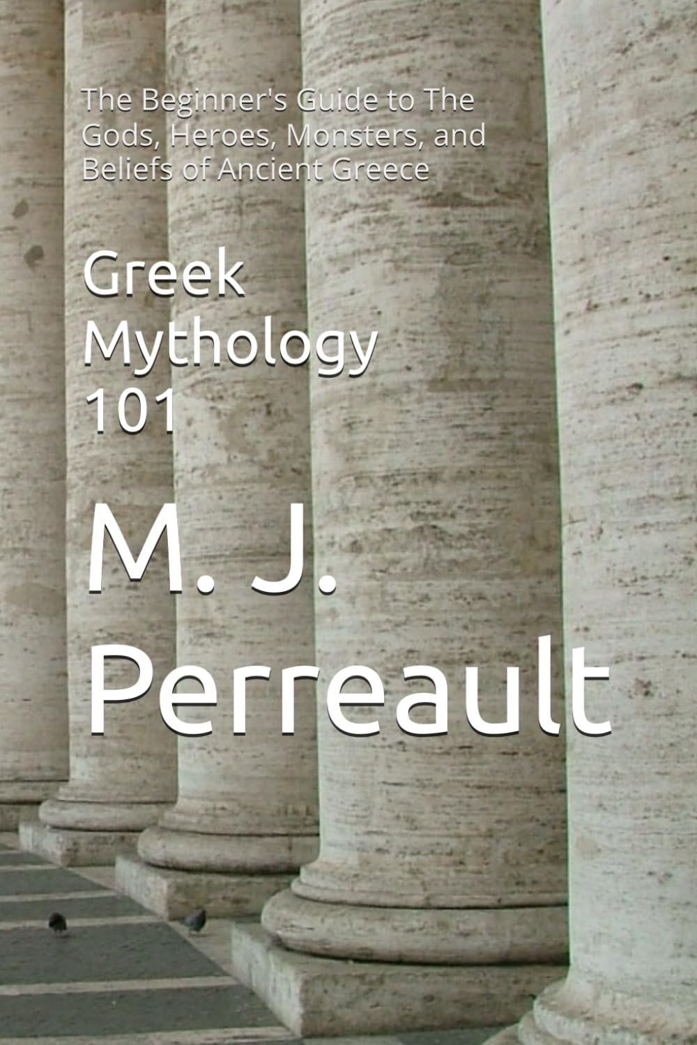 Greek Mythology 101: The Beginner's Guide to The Gods, Heroes, Monsters, and Beliefs of Ancient Greece