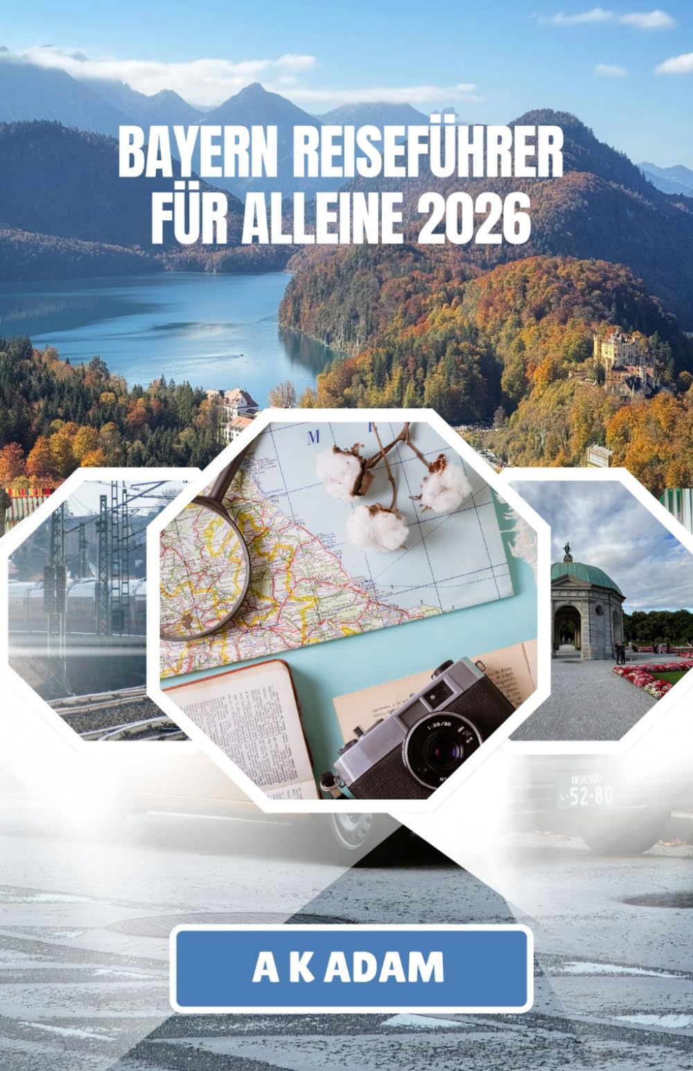 BAYERN REISEFÜHRER FÜR ALLEINE 2026: Praktische Hinweise für reibungslose Reisen durch Städte, Dörfer und Alpenrouten