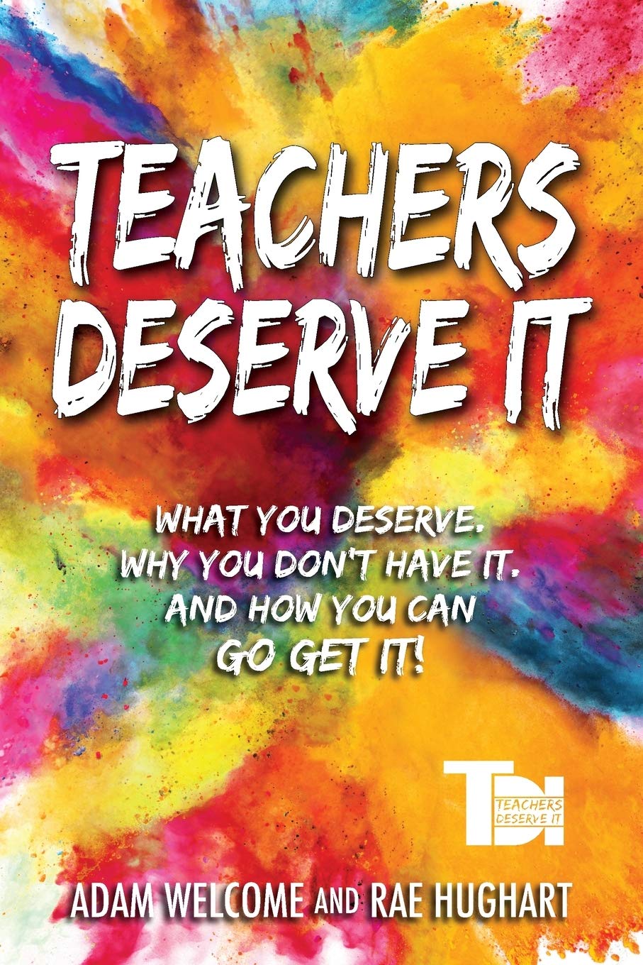 Buy Teachers Deserve It: What You Deserve. Why You Don't Have It. And How You Can Go Get It. — BookShops.in
