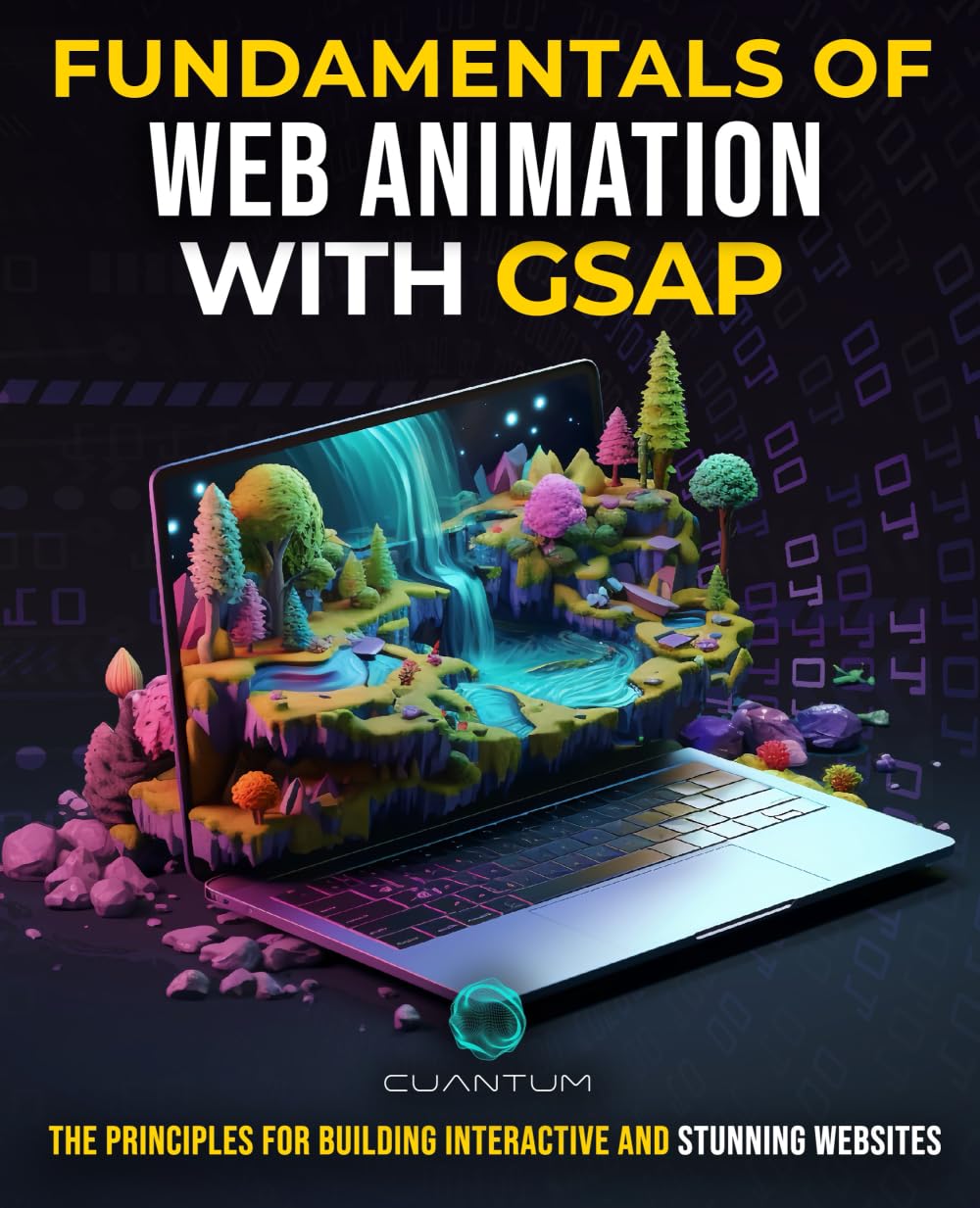 Fundamentals of Web Animation with GSAP: The Principles for Building Interactive and Stunning Websites: Explore the GreenSock animation platform to program engaging web experiences