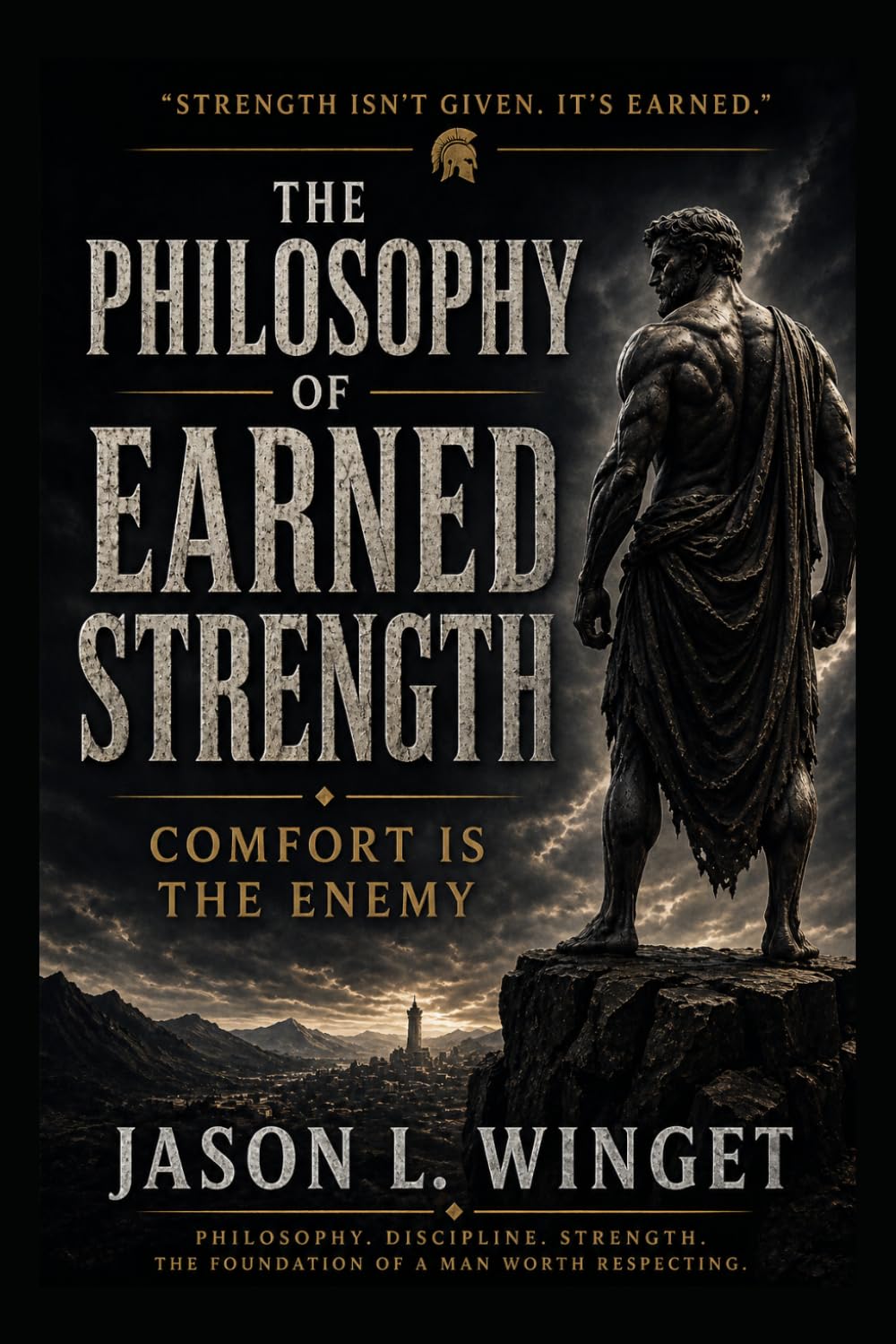 THE PHILOSOPHY OF EARNED STRENGTH: Comfort Is the Enemy (Philosophy of the Unbreakable Mind)