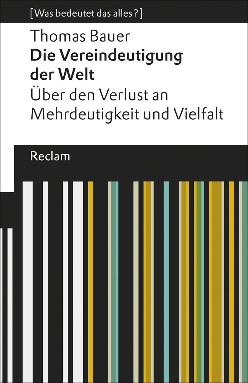 Die Vereindeutigung der Welt: Über den Verlust an Mehrdeutigkeit und Vielfalt. [Was bedeutet das alles?]