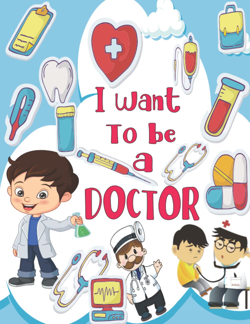 I Want To Be A Doctor: Doctor Coloring Book For Kids And Toddler Featuring Doctors, Nurses, Doctor Accessories For Kids All Ages to Express Their Creativity