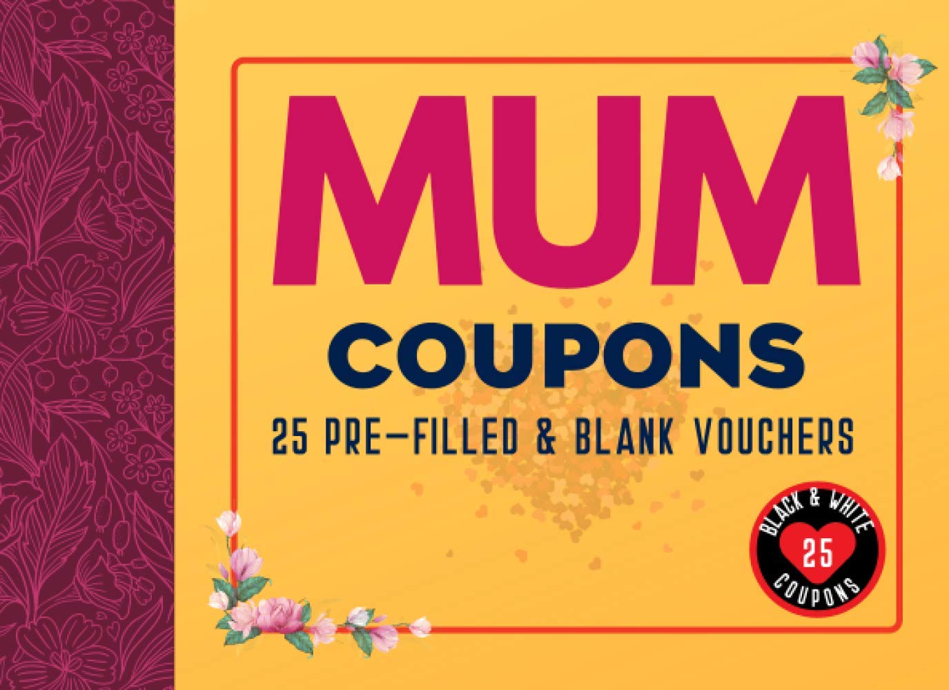Mum Coupons: Coupon Book for Mum, 25 Pre-filled & Blank Vouchers for Mum. Unique Gift for Mother's Day, Birthday, Christmas, Anniversary or Spontaneous Gift for Mom (Black & White Version).