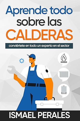 Aprende todo sobre las CALDERAS conviértete en todo un experto en el sector (Spanish Edition)