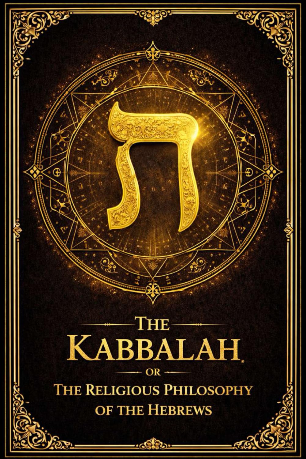 The Kabbalah, or the Sacred Philosophy of the Hebrews: A Comprehensive Esoteric and Doctrinal Treatise on the Ancient Mystical Traditions of Israel, ... of Creation, the Nature of the Human Soul