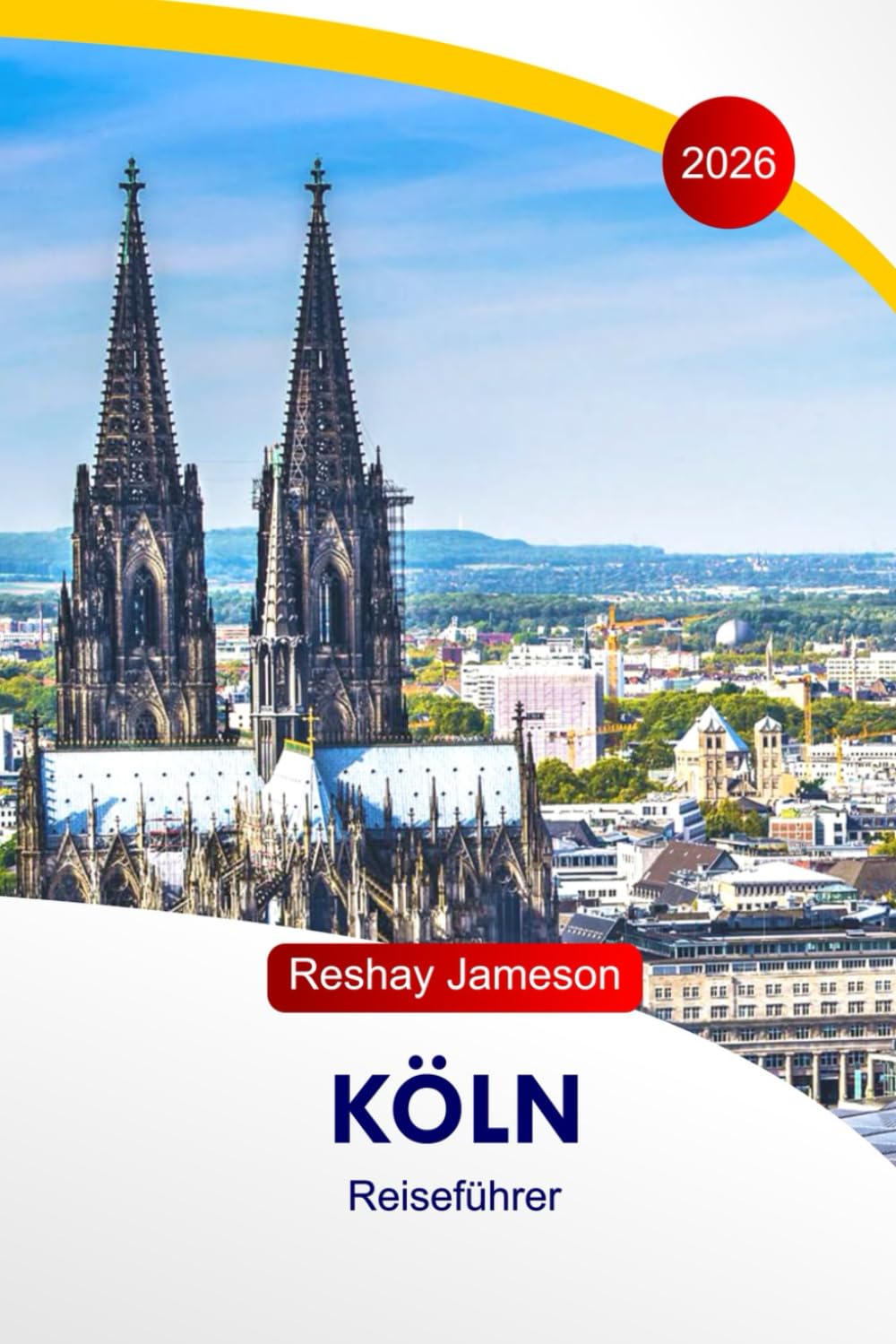 Köln Reiseführer 2026: Entdecken Sie Deutschlands Attraktionen, bezaubernde Wintermärkte, festliche Erlebnisse, die Sie gesehen haben müssen, versteckte Schätze und perfekte Reiserouten
