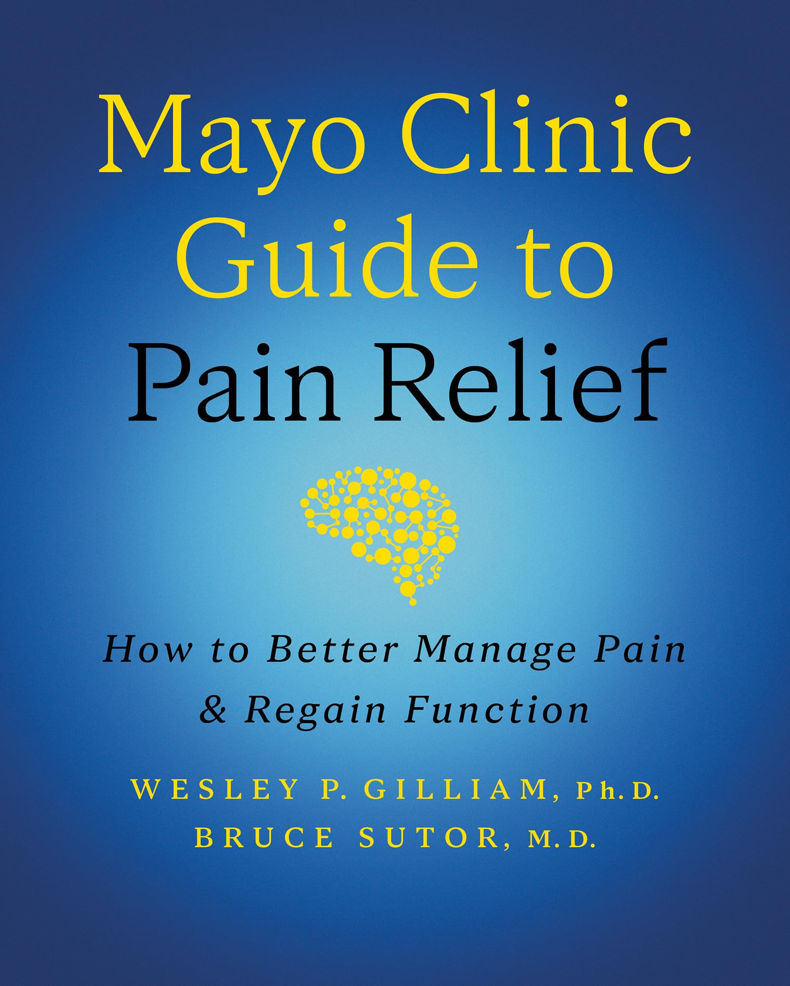 Mayo Clinic Guide to Pain Relief: How to Better Manage Pain and Regain Function