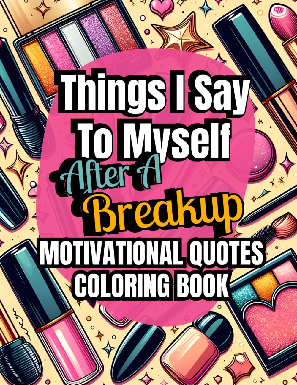 Things I Say To Myself After A BreakUp: Inspirational Coloring Book With Motivational Quotes and Healing Art for Overcoming Heartbreak, Finding Self Love and Self Improvement: 2