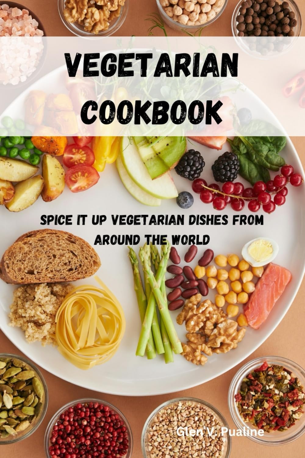VEGETARIAN COOKBOOK: Spice it up Vegetarian Dishes From Around The World