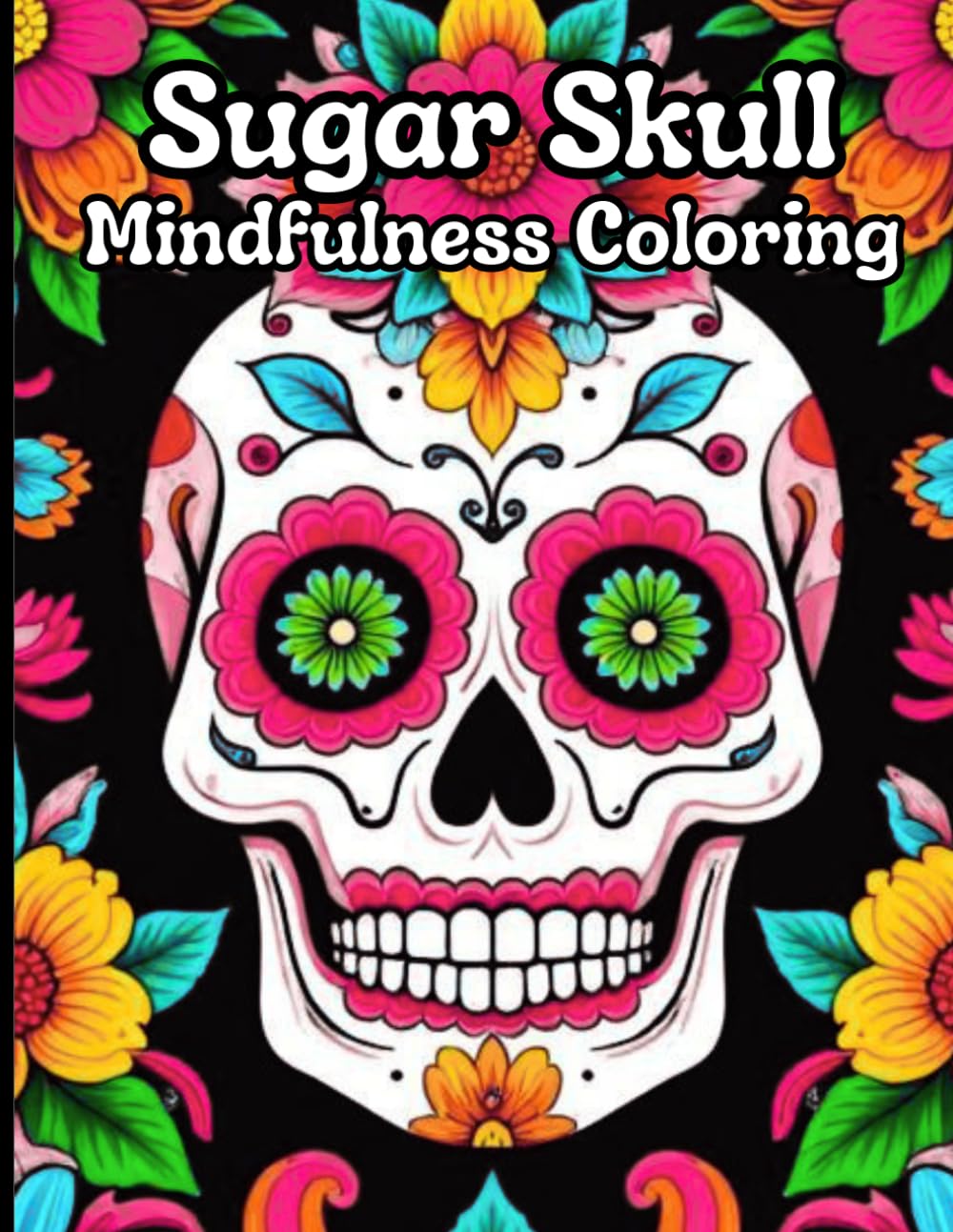 "Sugar Skull Mindfulness Coloring" Gives You an Opportunity to Embrace the Vibrant Traditions of the Day of the Dead.: A Stunning Collection of ... Colorful World of this Cherished Celebration