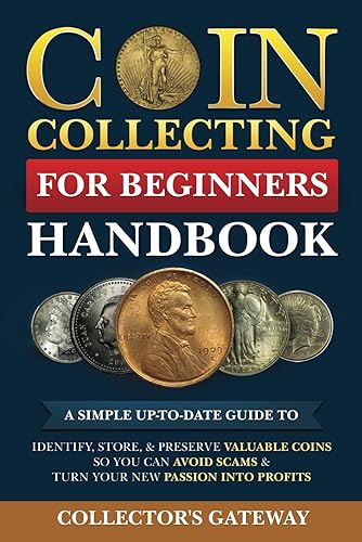 Coin Collecting for Beginners Handbook: A Simple Up-To-Date Guide to Identify, Store, &amp; Preserve Valuable Coins, So You Can Avoid Scams &amp; Turn Your New Passion Into Profits