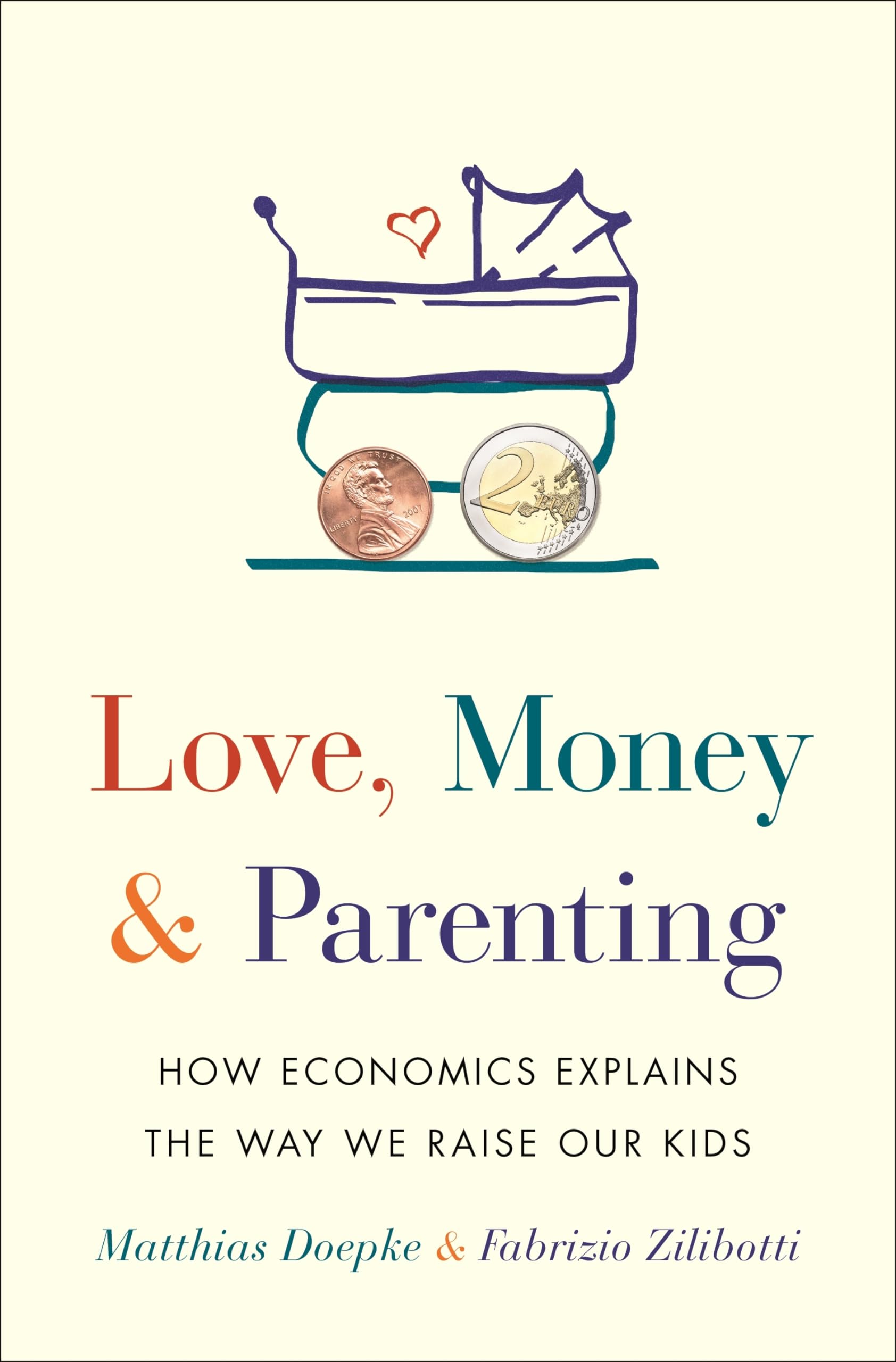 Love, Money, and Parenting: How Economics Explains the Way We Raise Our Kids