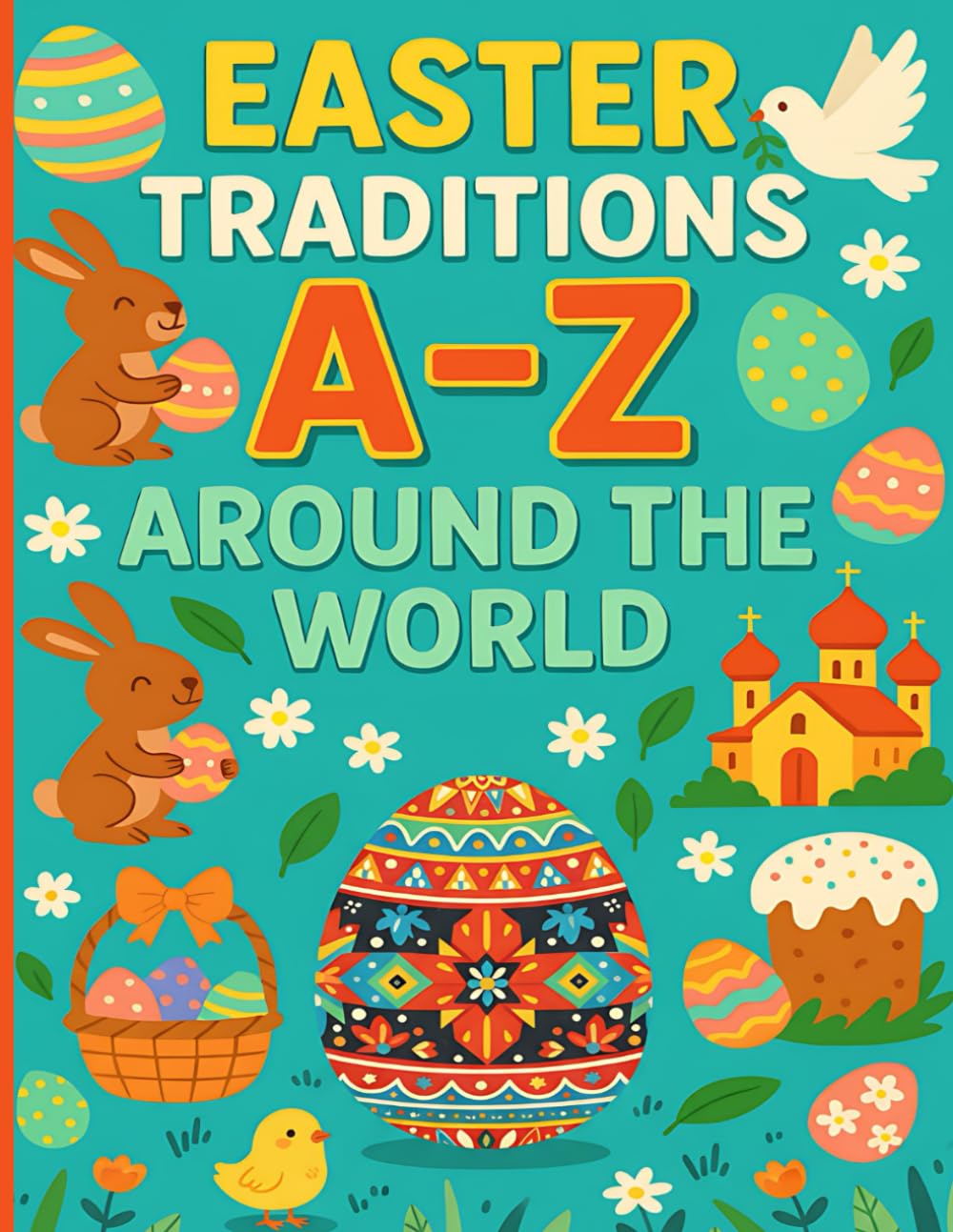 Easter Traditions A - Z Around the World: Kids Explore Culture and Holiday Customs for 26 Countries with Coloring Pages (Festive ABC for Young Learners)