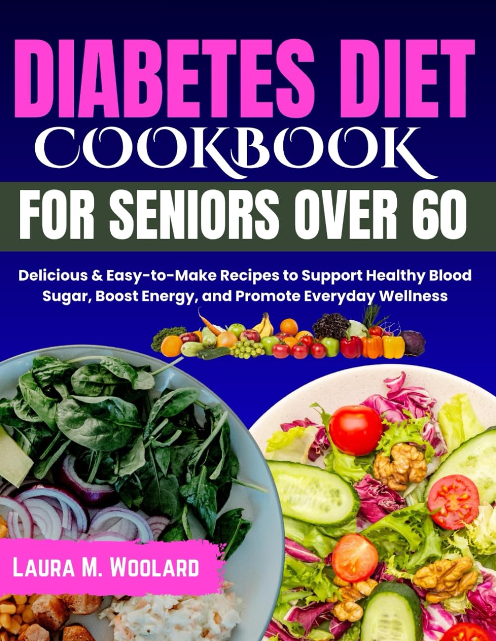 DIABETES DIET COOKBOOK FOR SENIORS OVER 60: Delicious & Easy-to-Make Recipes to Support Healthy Blood Sugar, Boost Energy, and Promote Everyday