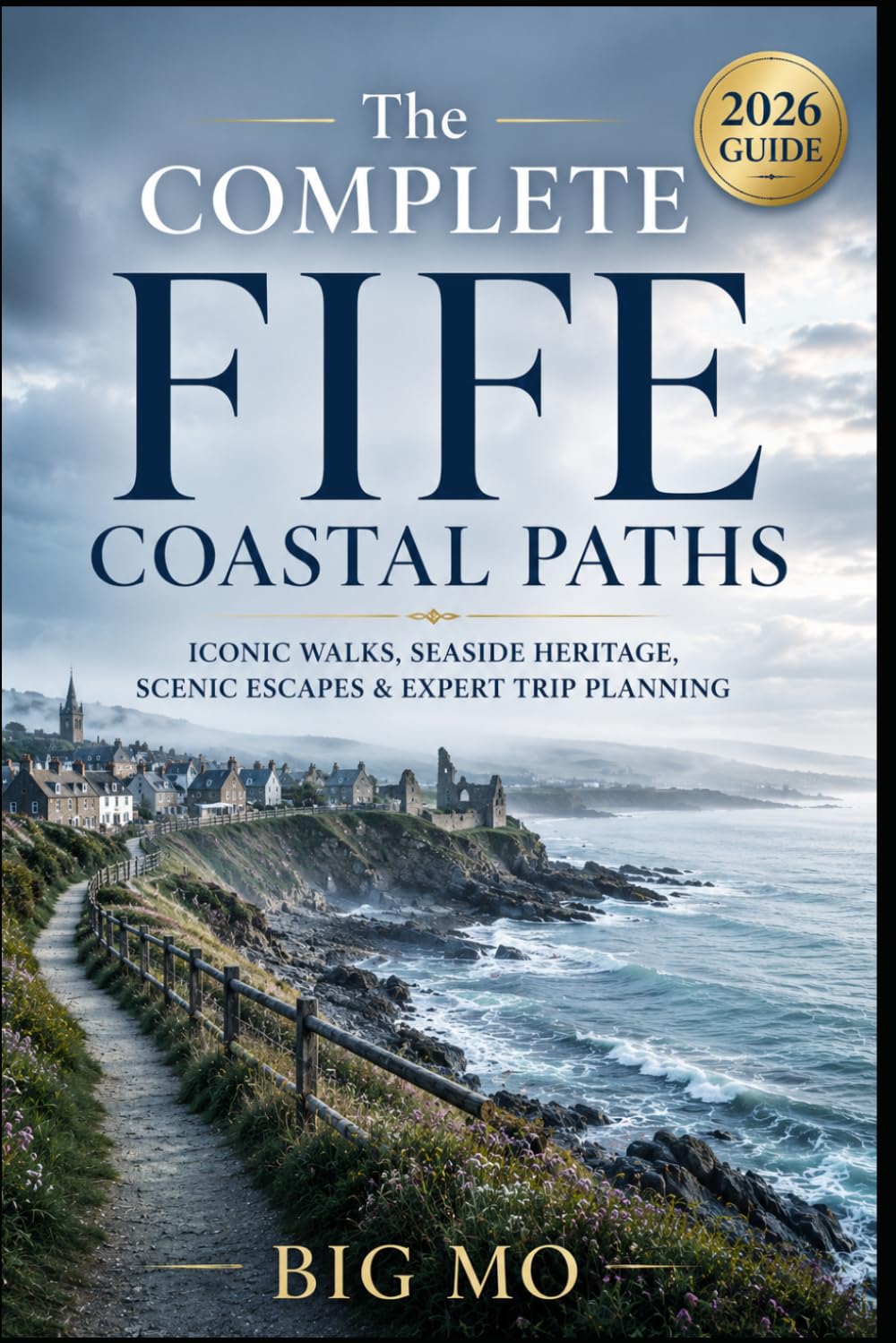 The Complete Fife Coastal Paths: Iconic Walks, Seaside Heritage, Scenic Escapes & Expert Trip Planning