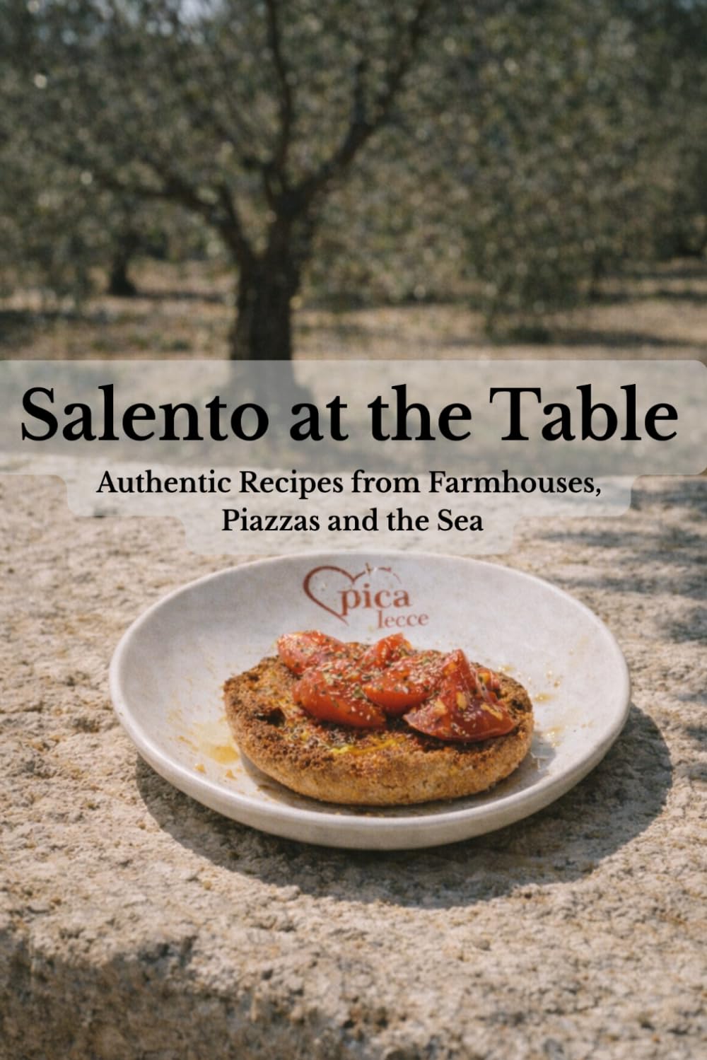 Salento at the Table: Authentic Recipes from Farmhouses, Piazzas and the Sea (Lecce e Salento)