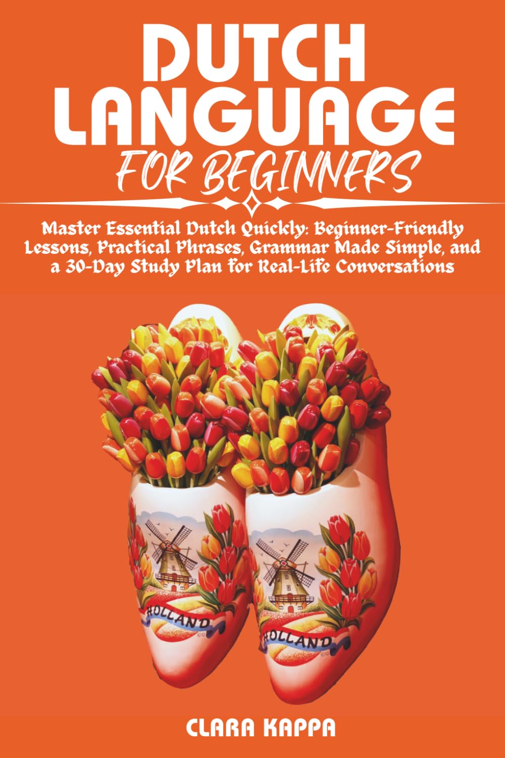 DUTCH LANGUAGE FOR BEGINNERS: Master Essential Dutch Quickly: Beginner-Friendly Lessons, Practical Phrases, Grammar Made Simple, and a 30-Day Study ... Conversations (Language Mastery Guides)