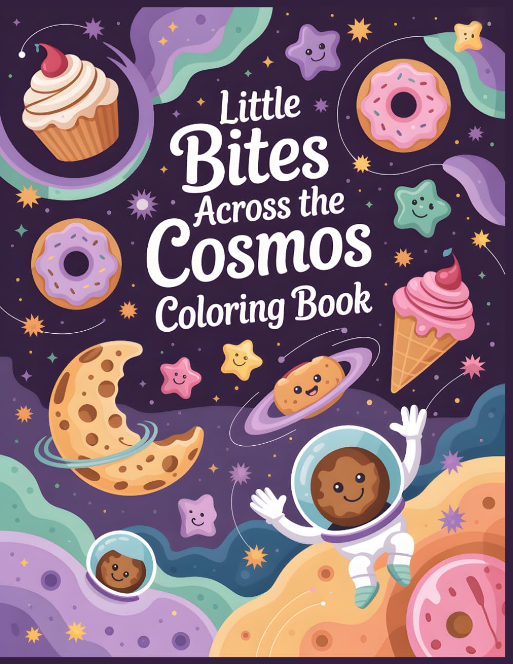 Little Bites Across the Cosmos Coloring Book: A Cute Cosmic Fantasy Coloring Book with Tiny Treats, Playful Planets, and Imaginative Food Worlds (Sweet Fantasia Worlds Coloring Collection)