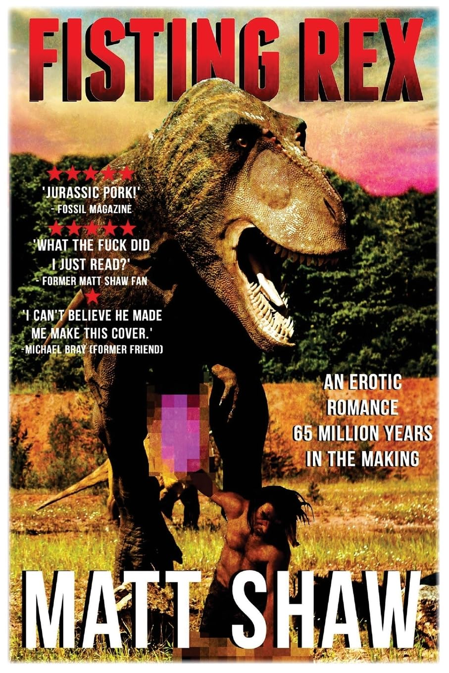 Fisting Rex: An Erotic Tale 65 Millions Years in the Making: Shaw, Matt:  9781532991912: Amazon.com: Books
