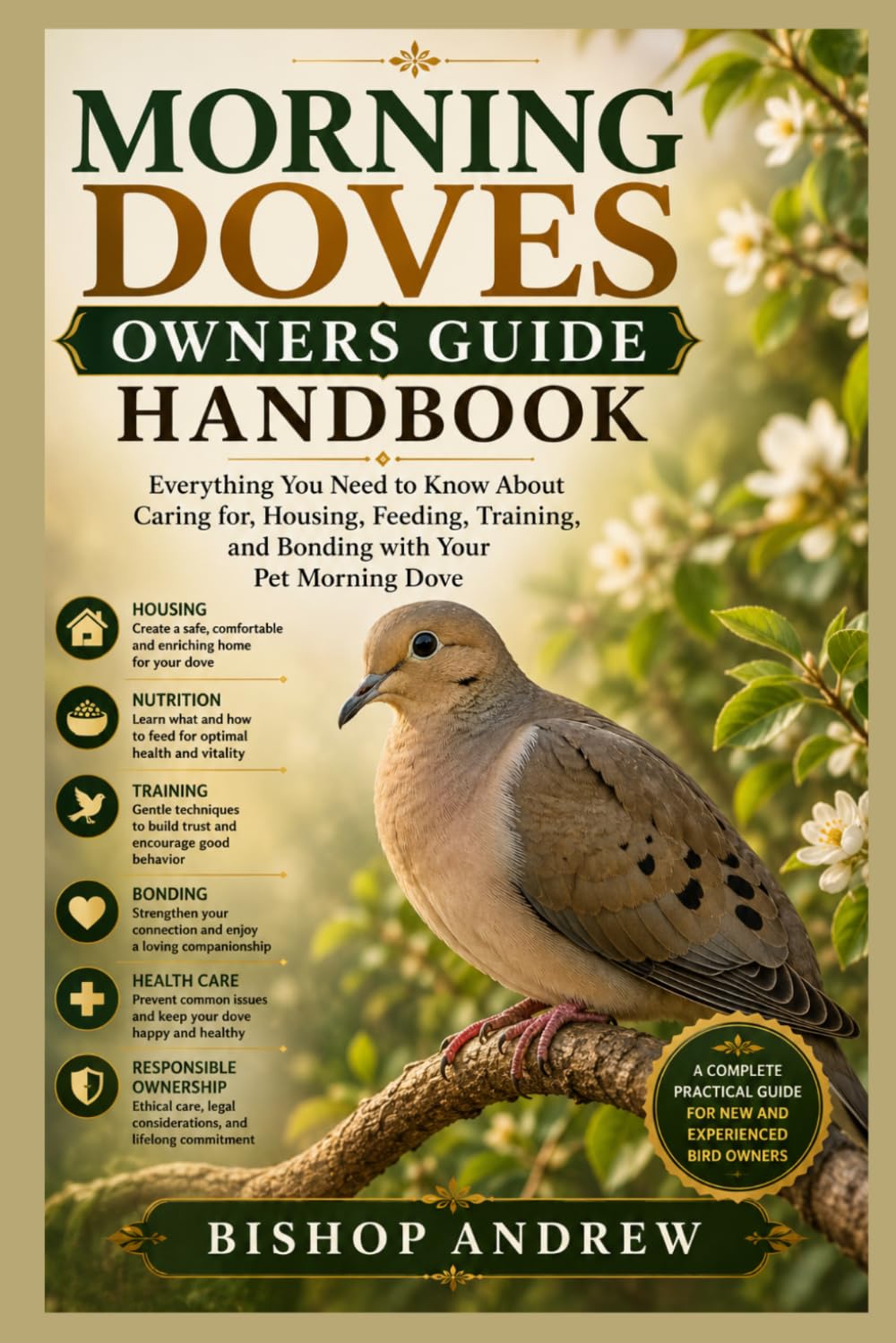 Morning Doves owners Guide Handbook: Everything You Need to Know About Caring for, Housing, Feeding, Training, and Bonding with Your Pet Morning Dove