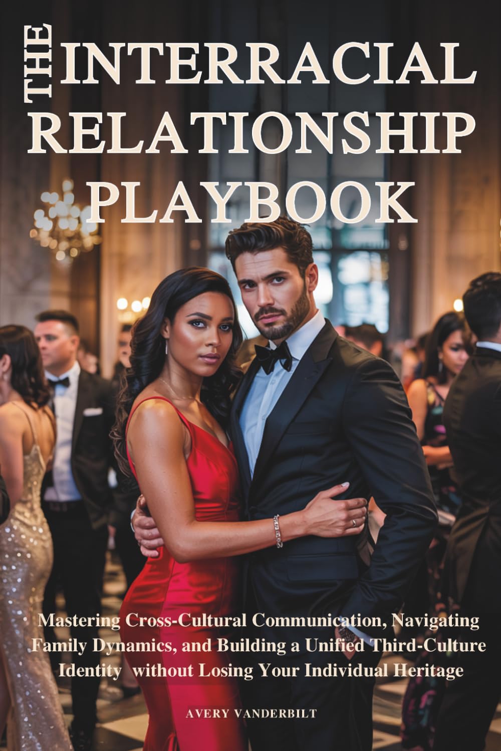 THE INTERRACIAL RELATIONSHIP PLAYBOOK: Mastering Cross-Cultural Communication, Navigating Family Dynamics and Building a Unified Third-Culture ... Multicultural & Interracial Family Series)