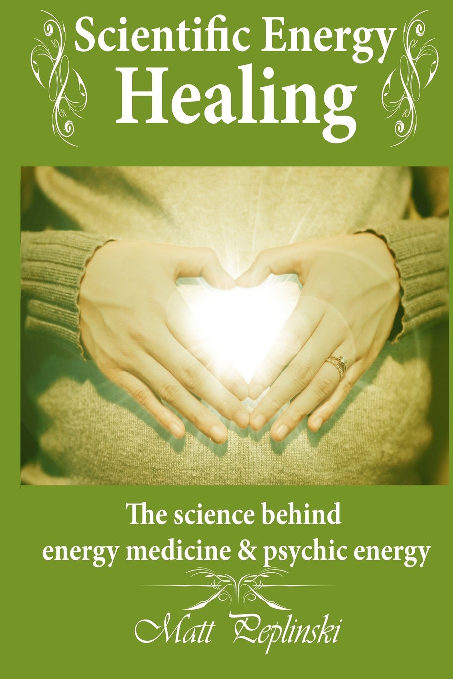 Scientific Energy Healing: A Scientific Manual of Energy Medicine & Psychic Energy