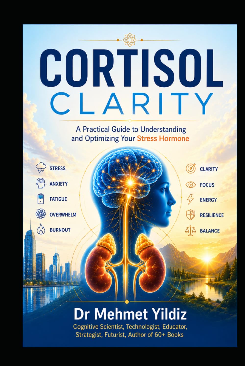 Cortisol Clarity: A Practical Guide to Understanding and Optimizing Your Stress Hormone - Revised Edition 2026 (Health, Wellness, and Cognitive Performance Series by Dr Mehmet Yildiz)