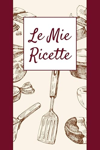 Le Mie Ricette: Quaderno per Scrivere le tue Ricette Preferite in un Comodo formato a5, con 100 Schede da Compilare, Indice e pratica Tabella delle Calorie