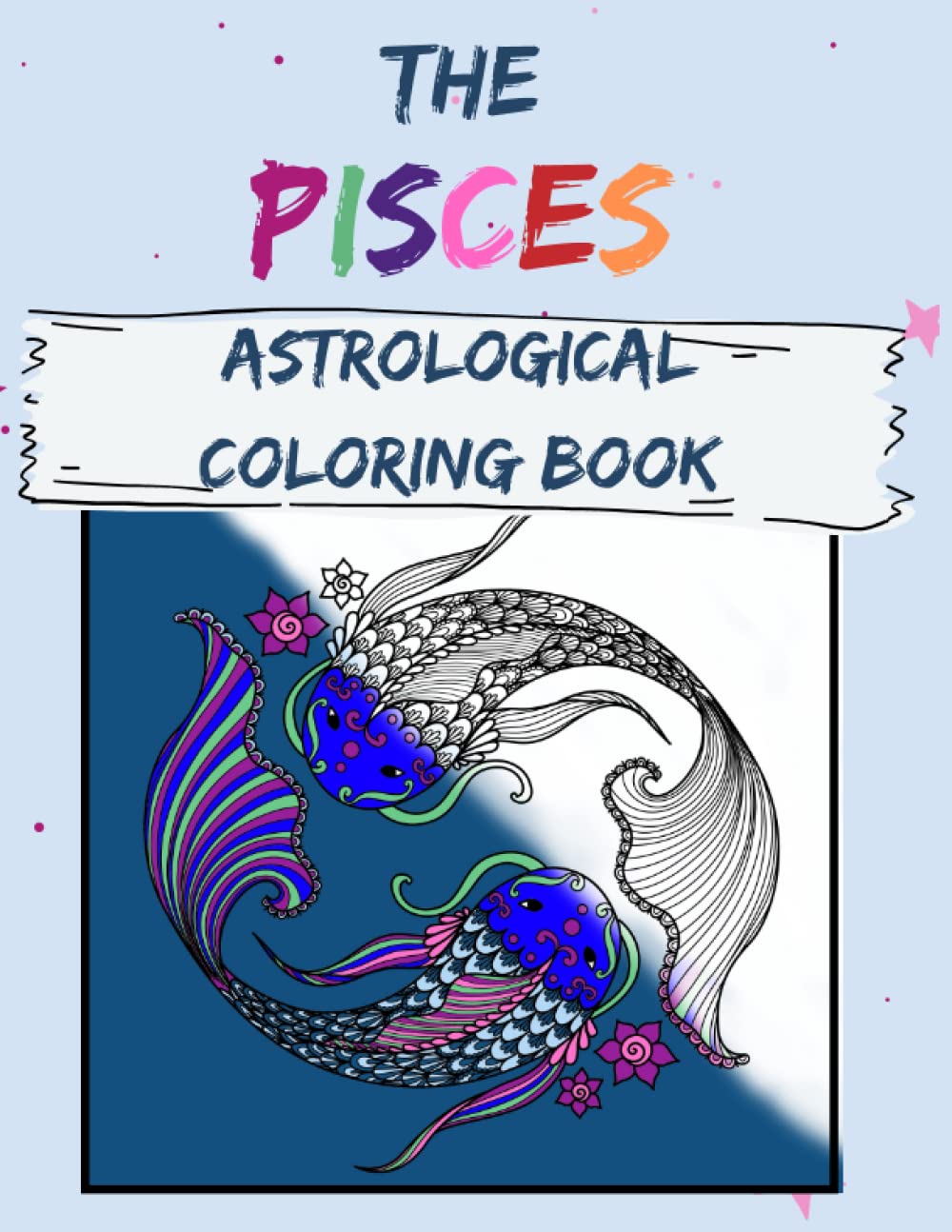 The Pisces Astrological Coloring Book | 8.5 x 11 Inch Mandala Style Zodiac Coloring Book For Adults: Coloring Book To Help Relax and Release Your Pisces Creativity