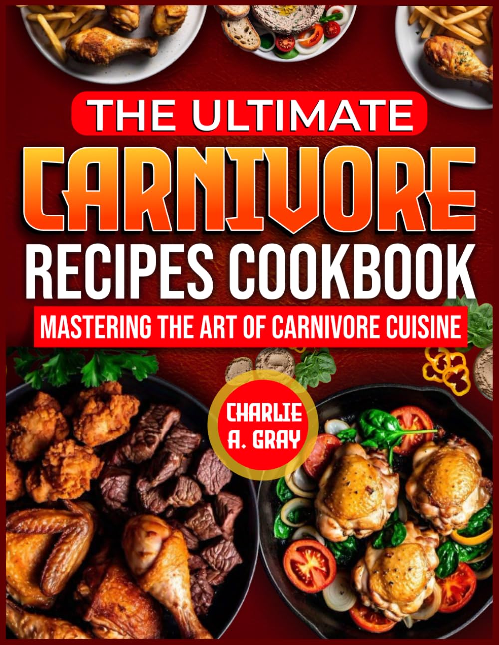 THE ULTIMATE CARNIVORE RECIPES COOKBOOK: Mastering the Art of Carnivore Cuisine