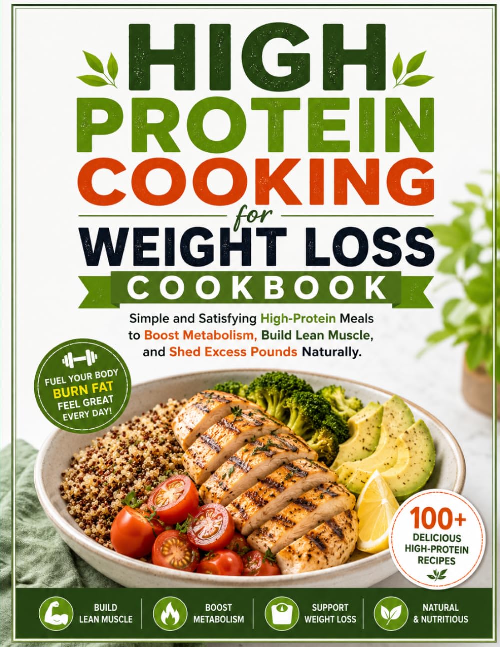 High Protein Cooking for Weight Loss Cookbook: Simple and Satisfying High-Protein Meals to Boost Metabolism, Build Lean Muscle, and Shed Excess Pounds Naturally
