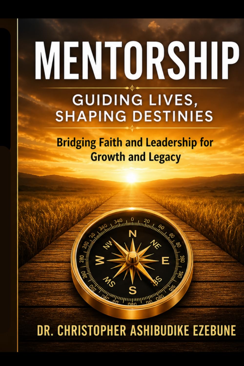 Mentorship, Guiding lives and Shaping Destinies.: Bridging faith and leadership for growth and legacy