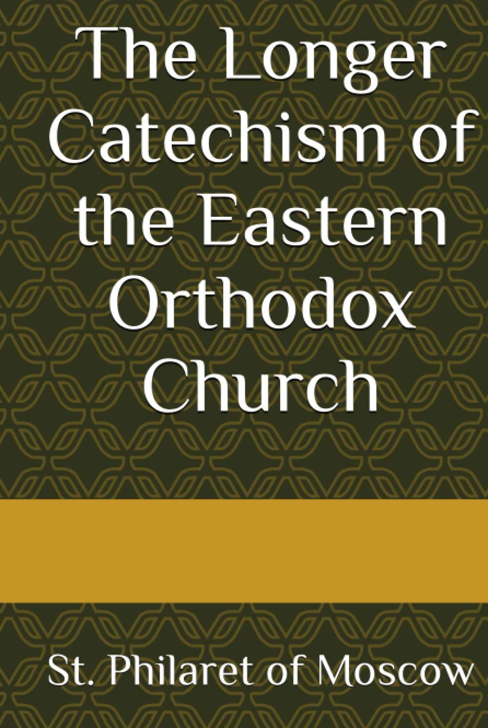 The Longer Catechism of the Eastern Orthodox Church: The Catechism of St. Philaret of Moscow