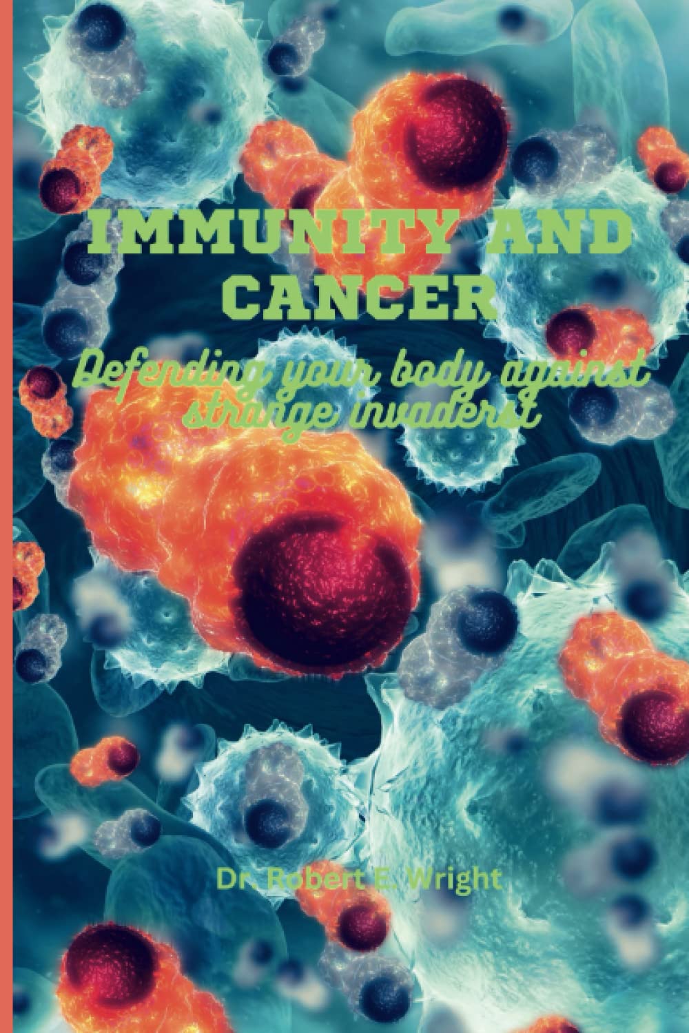Immunity And Cancer: Defending Your Body Against Strange Invaders