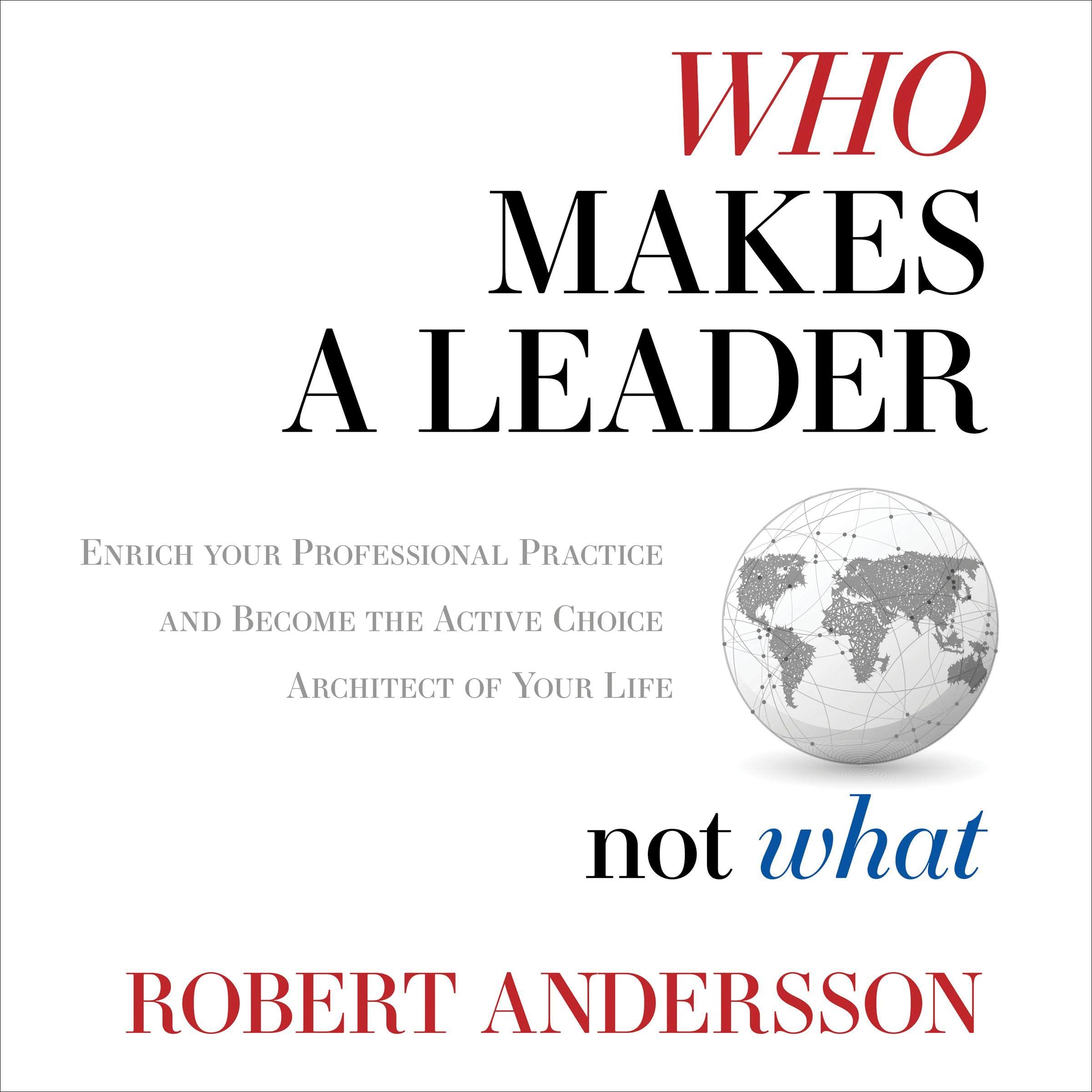 Who Makes a Leader, Not What: Enrich Your Professional Practice and Become the Active Choice Architect of Your Life