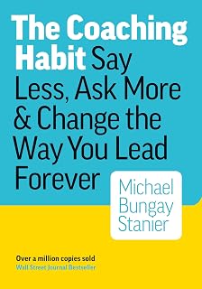 The Coaching Habit by Michael Bungay Stanier: 7 Questions to Lead Better, Unlock Team Potential