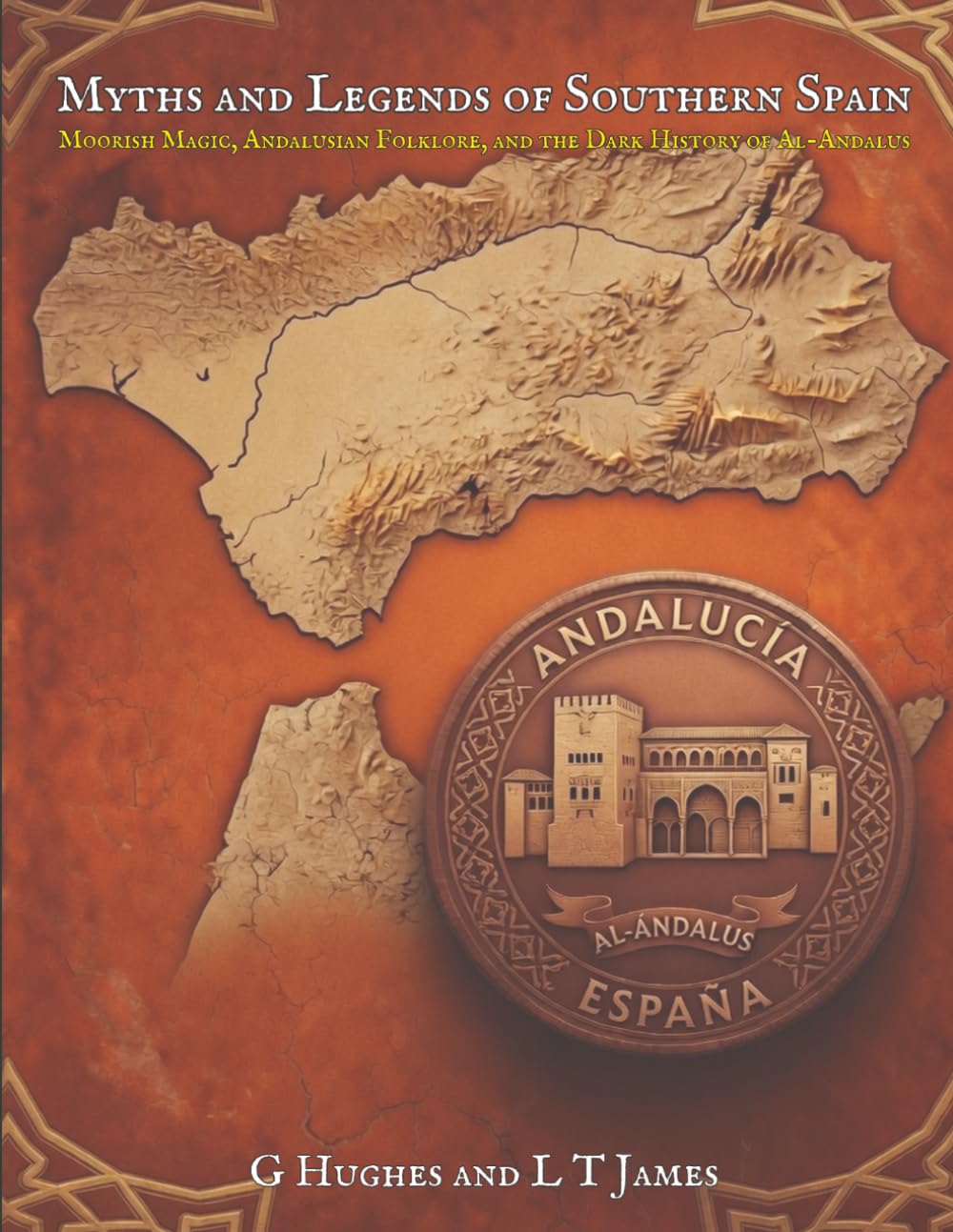 Myths and Legends of Southern Spain: Moorish Magic, Andalusian Folklore, and the Dark History of Al-Andalus: 2 (Myths and Legends of Spain)