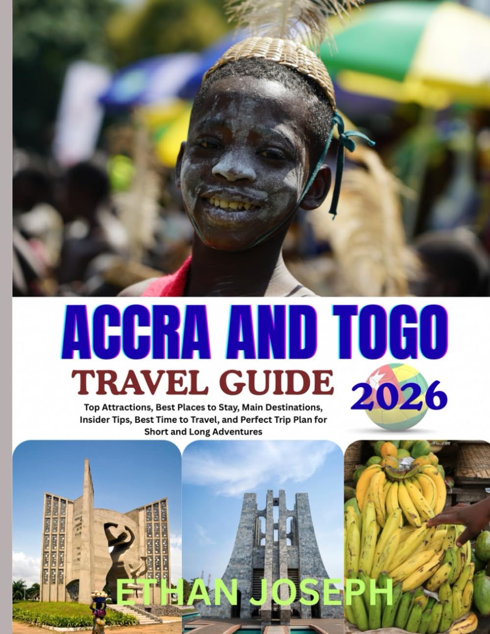 ACCRA AND TOGO TRAVEL GUIDE 2026: In-depth itineraries, authentic local experiences, and expert tips to explore, Accra and Togo.