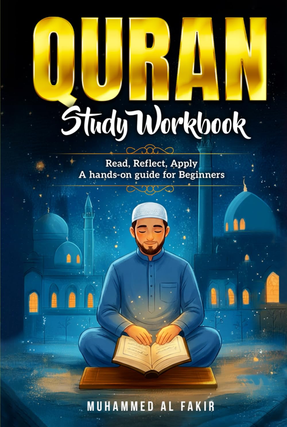 Quran Study Workbook: A Beginner-Friendly Guide to Understanding the Quran’s Core Teachings with Clear, Structured, and Easy-to-Follow Explanations