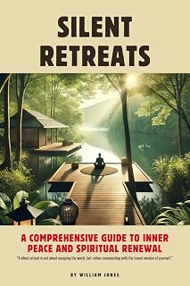Silent Retreats: A Comprehensive Guide to Inner Peace and Spiritual Renewal