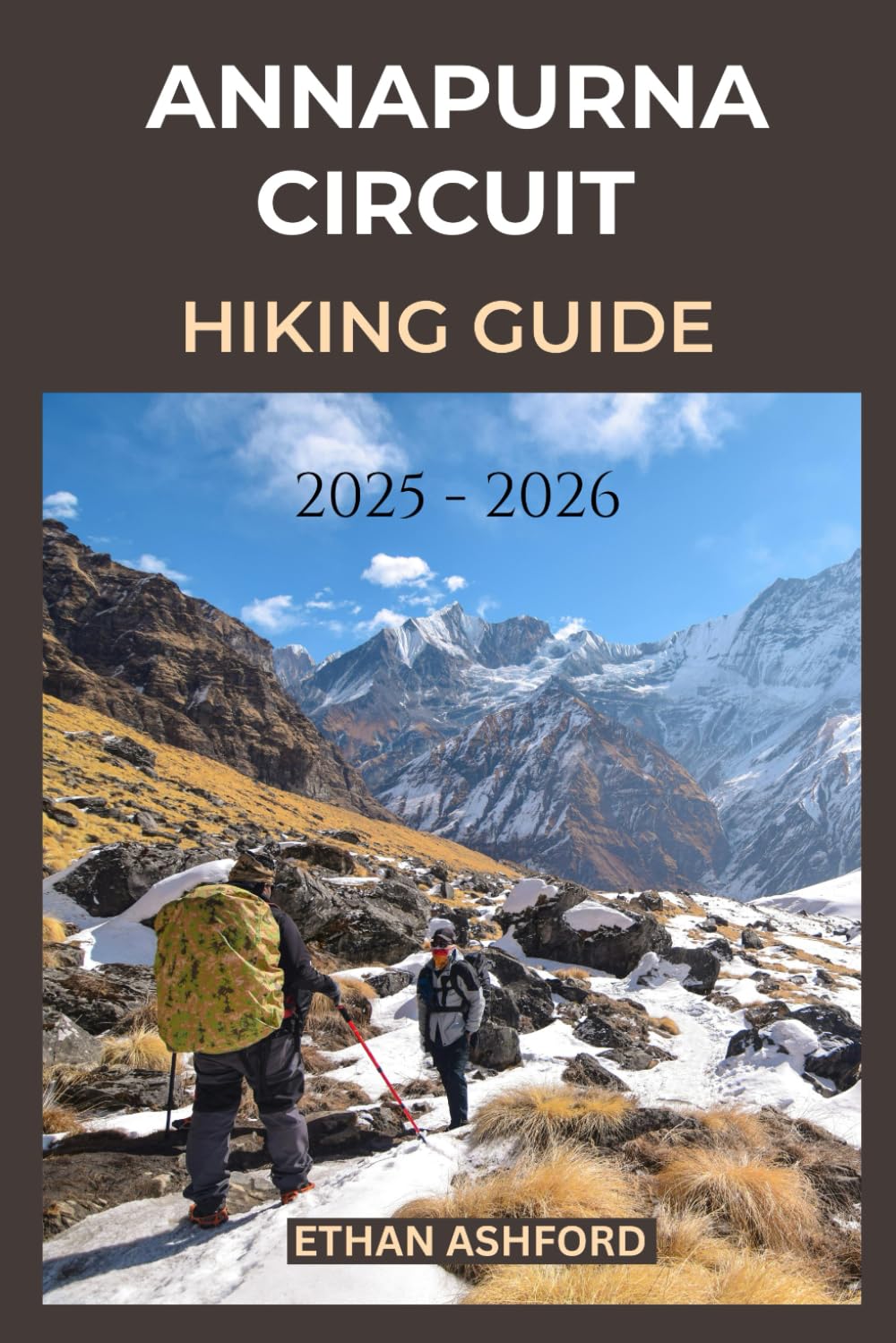 ANNAPURNA CIRCUIT HIKING GUIDE 2025 – 2026: A Journey Through Nepal’s Himalayan Heart (The Explorer’s Footpath Series)