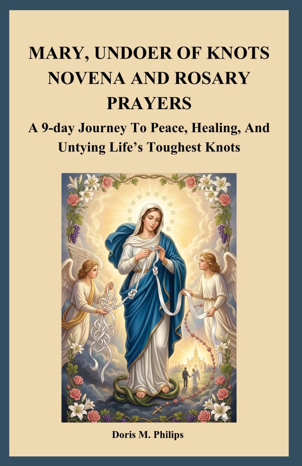 MARY, UNDOER OF KNOTS NOVENA AND ROSARY PRAYERS: A 9-day Journey To Peace, Healing, And Untying Life’s Toughest Knots (The Catholic Prayer & Intercession Series)