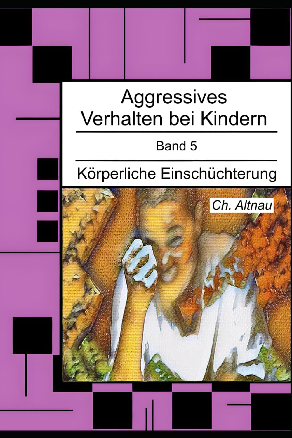 Aggressives Verhalten bei Kindern: Körperliche Einschüchterung: 5 (Aggressives Verhalten bei Kindern - erkennen, einordnen und verstehen)