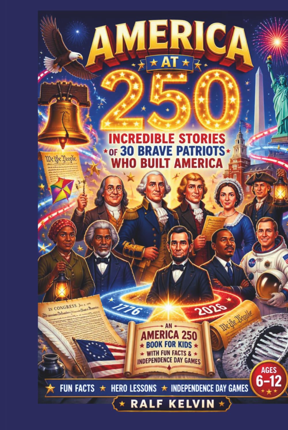 America at 250 - Incredible Stories of 30 Brave Patriots Who Built America: An America 250 Book for Kids with Fun Facts & Independence Day Games | A Perfect Patriotic History for Kids (Ages 6-12)