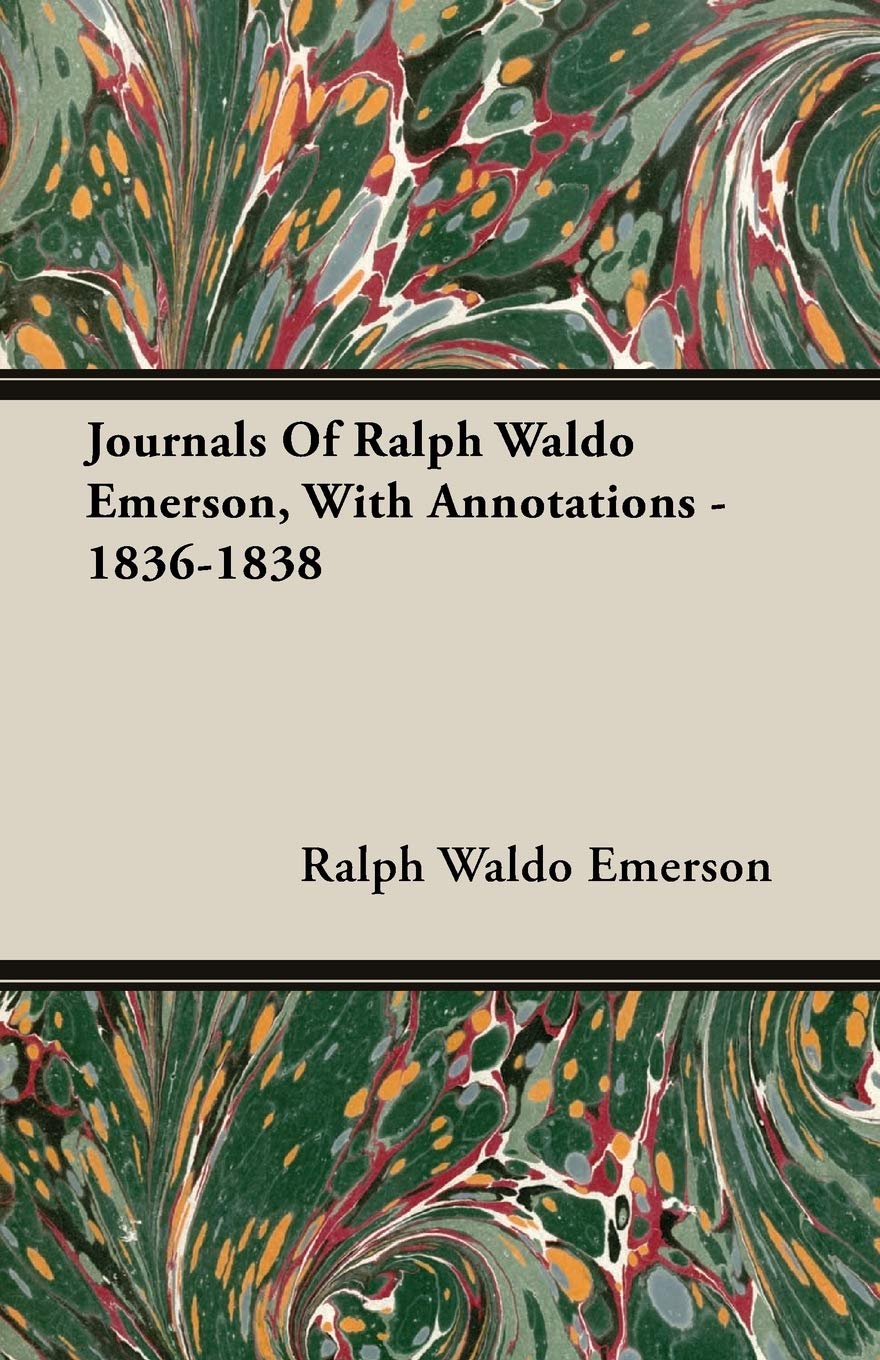 Journals of Ralph Waldo Emerson, With Annotations, 1836-1838
