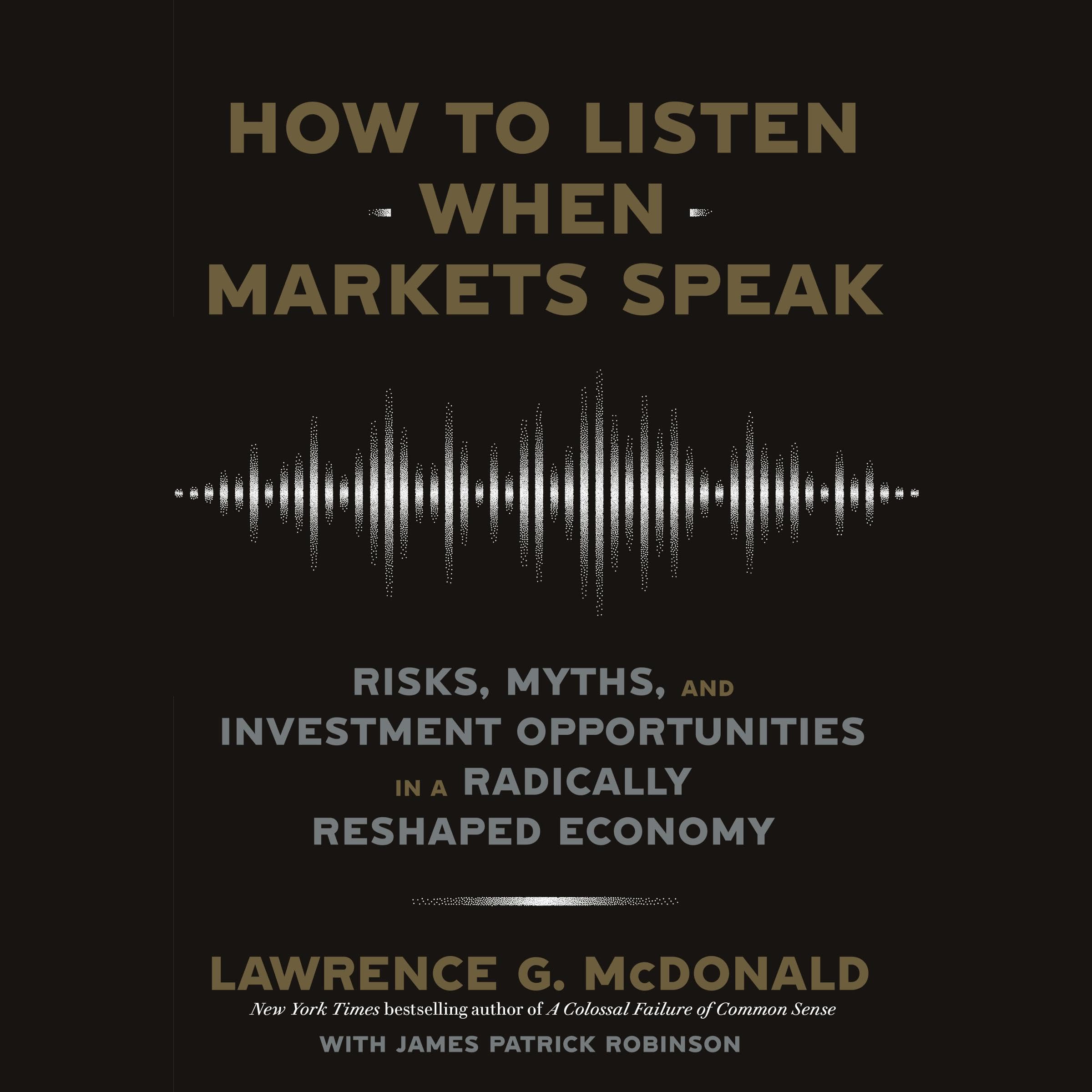 How to Listen When Markets Speak: Risks, Myths, and Investment Opportunities in a Radically Reshaped Economy